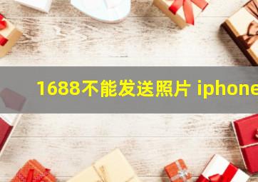 1688不能发送照片 iphone